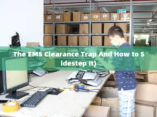 The EMS Clearance Trap And How to Sidestep It) The EMS Clearance Trap And How to Sidestep It)
