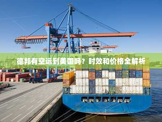 德邦有空运到美国吗?时效和价格全解析 德邦有空运到美国吗?时效和价格全解析