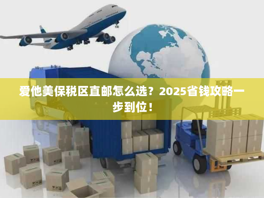 爱他美保税区直邮怎么选?2025省钱攻略一步到位! 爱他美保税区直邮怎么选?2025省钱攻略一步到位!