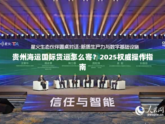 贵州海运国际货运怎么寄?2025权威操作指南 贵州海运国际货运怎么寄?2025权威操作指南