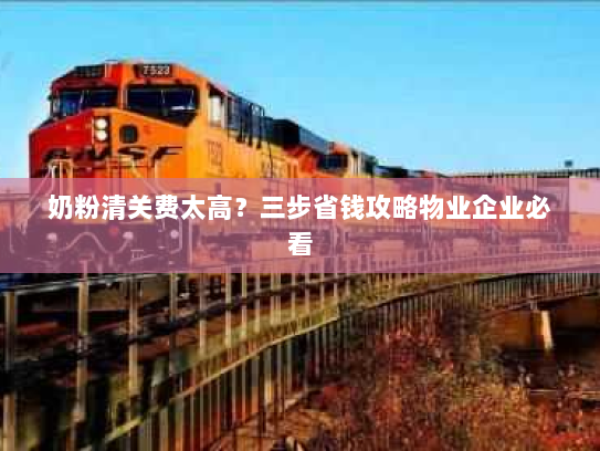 奶粉清关费太高?三步省钱攻略物业企业必看 奶粉清关费太高?三步省钱攻略物业企业必看