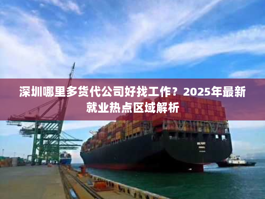 深圳哪里多货代公司好找工作?2025年最新就业热点区域解析 深圳哪里多货代公司好找工作?2025年最新就业热点区域解析