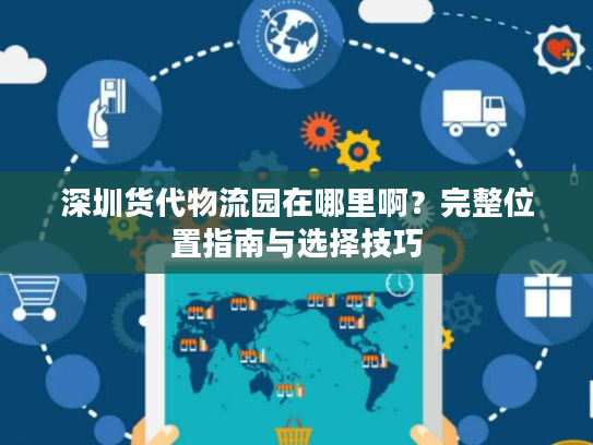 深圳货代物流园在哪里啊？完整位置指南与选择技巧