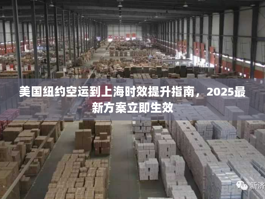 美国纽约空运到上海时效提升指南,2025最新方案立即生效 美国纽约空运到上海时效提升指南,2025最新方案立即生效