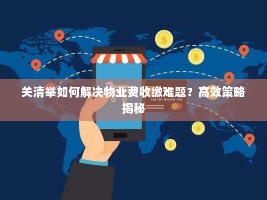 关清举如何解决物业费收缴难题？高效策略揭秘