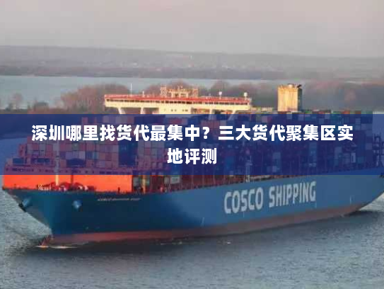 深圳哪里找货代最集中?三大货代聚集区实地评测 深圳哪里找货代最集中?三大货代聚集区实地评测