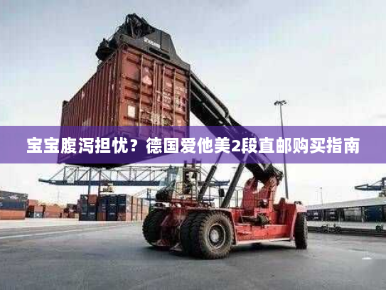 宝宝腹泻担忧?德国爱他美2段直邮购买指南 宝宝腹泻担忧?德国爱他美2段直邮购买指南