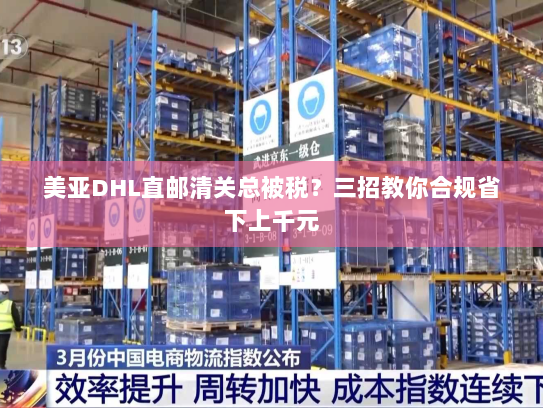 美亚DHL直邮清关总被税?三招教你合规省下上千元 美亚DHL直邮清关总被税?三招教你合规省下上千元