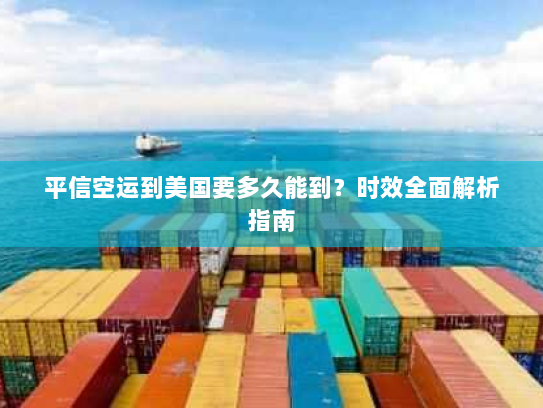 平信空运到美国要多久能到?时效全面解析指南 平信空运到美国要多久能到?时效全面解析指南