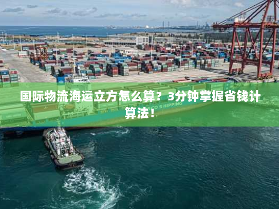 国际物流海运立方怎么算?3分钟掌握省钱计算法! 国际物流海运立方怎么算?3分钟掌握省钱计算法!