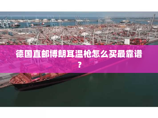 德国直邮博朗耳温枪怎么买最靠谱? 德国直邮博朗耳温枪怎么买最靠谱?