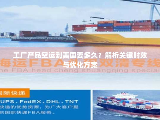 工厂产品空运到美国要多久?解析关键时效与优化方案 工厂产品空运到美国要多久?解析关键时效与优化方案