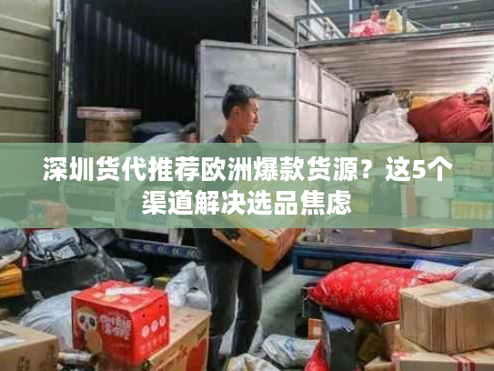 深圳货代推荐欧洲爆款货源?这5个渠道解决选品焦虑 深圳货代推荐欧洲爆款货源?这5个渠道解决选品焦虑
