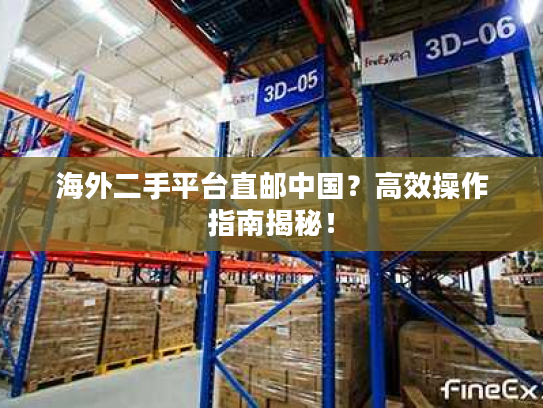 海外二手平台直邮中国？高效操作指南揭秘！