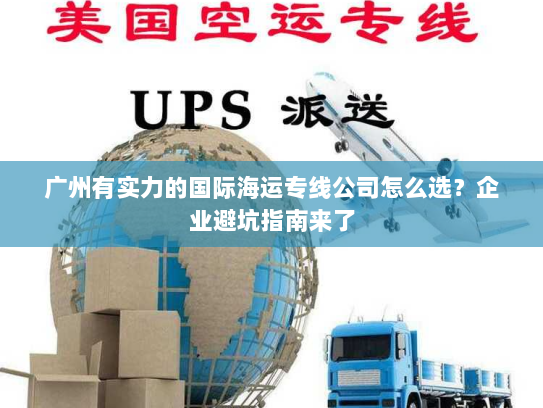 广州有实力的国际海运专线公司怎么选？企业避坑指南来了