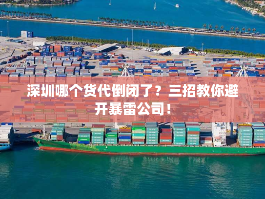 深圳哪个货代倒闭了？三招教你避开暴雷公司！