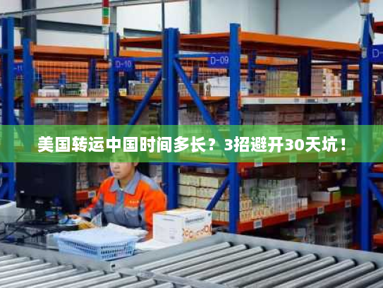 美国转运中国时间多长?3招避开30天坑! 美国转运中国时间多长?3招避开30天坑!