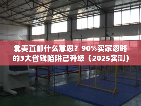 北美直邮什么意思？90%买家忽略的3大省钱陷阱已升级（2025实测）