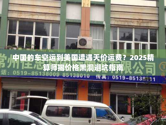 中国的车空运到美国遭遇天价运费?2025精算师揭价格黑洞避坑指南 中国的车空运到美国遭遇天价运费?2025精算师揭价格黑洞避坑指南