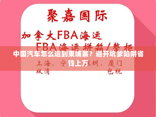 中国汽车怎么运到柬埔寨？避开坑爹陷阱省钱上万
