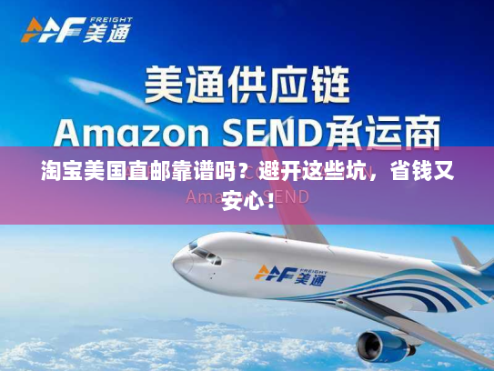 淘宝美国直邮靠谱吗？避开这些坑，省钱又安心！