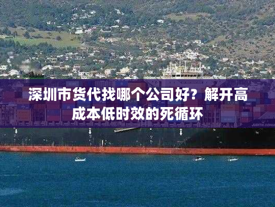 深圳市货代找哪个公司好？解开高成本低时效的死循环
