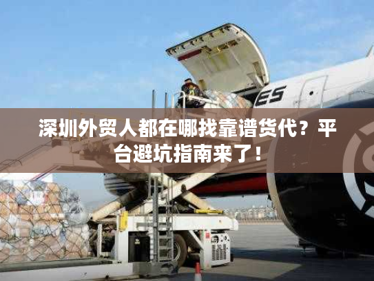 深圳外贸人都在哪找靠谱货代?平台避坑指南来了! 深圳外贸人都在哪找靠谱货代?平台避坑指南来了!