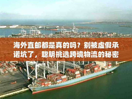 海外直邮都是真的吗？别被虚假承诺坑了，聪明挑选跨境物流的秘密