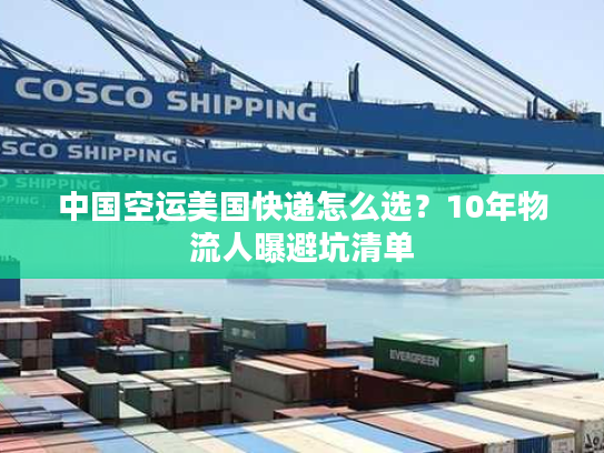 中国空运美国快递怎么选?10年物流人曝避坑清单 中国空运美国快递怎么选?10年物流人曝避坑清单