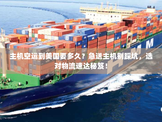 主机空运到美国要多久?急送主机别踩坑,选对物流速达秘笈! 主机空运到美国要多久?急送主机别踩坑,选对物流速达秘笈!