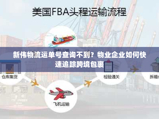 新伟物流运单号查询不到?物业企业如何快速追踪跨境包裹 新伟物流运单号查询不到?物业企业如何快速追踪跨境包裹