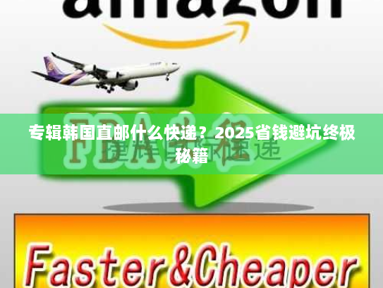 专辑韩国直邮什么快递？2025省钱避坑终极秘籍