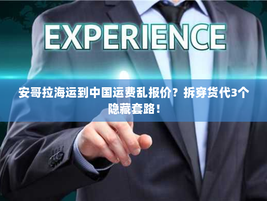 安哥拉海运到中国运费乱报价?拆穿货代3个隐藏套路! 安哥拉海运到中国运费乱报价?拆穿货代3个隐藏套路!