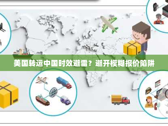 美国转运中国时效避雷?避开模糊报价陷阱 美国转运中国时效避雷?避开模糊报价陷阱