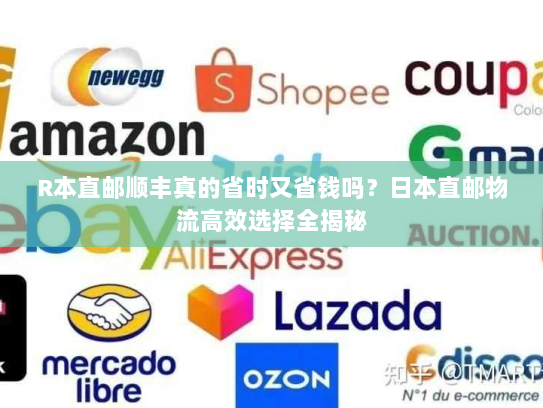R本直邮顺丰真的省时又省钱吗?日本直邮物流高效选择全揭秘 R本直邮顺丰真的省时又省钱吗?日本直邮物流高效选择全揭秘
