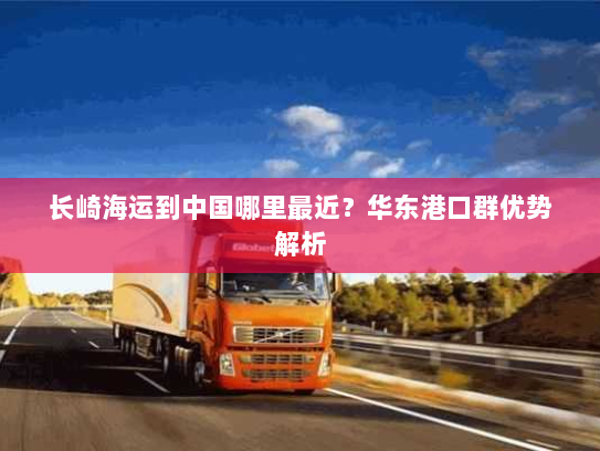 长崎海运到中国哪里最近？华东港口群优势解析
