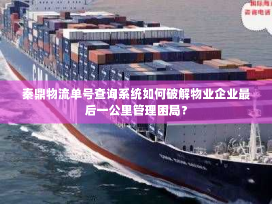 秦鼎物流单号查询系统如何破解物业企业最后一公里管理困局？