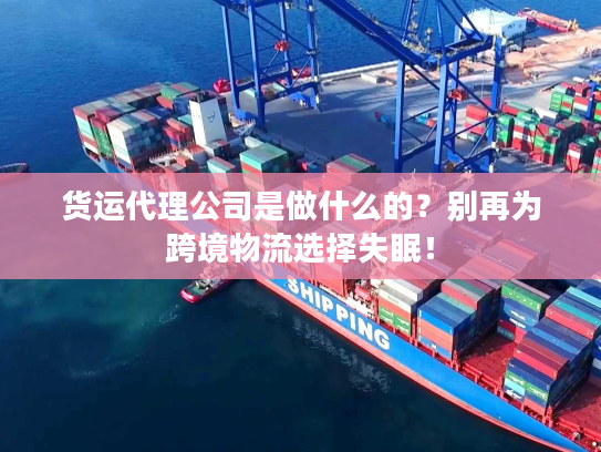 货运代理公司是做什么的？别再为跨境物流选择失眠！