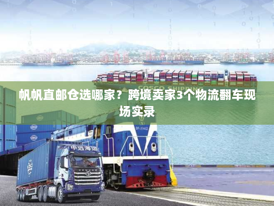 帆帆直邮仓选哪家?跨境卖家3个物流翻车现场实录 帆帆直邮仓选哪家?跨境卖家3个物流翻车现场实录