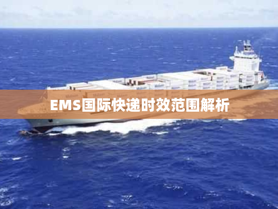 EMS国际快递时效范围解析