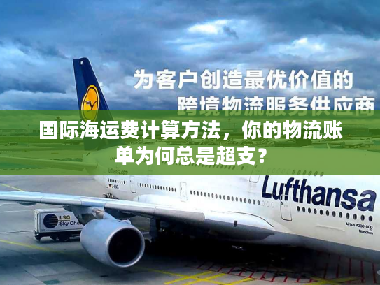 国际海运费计算方法，你的物流账单为何总是超支？