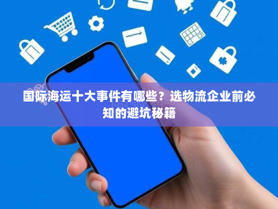 国际海运十大事件有哪些?选物流企业前必知的避坑秘籍 国际海运十大事件有哪些?选物流企业前必知的避坑秘籍