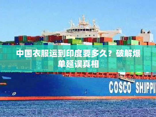 中国衣服运到印度要多久？破解爆单延误真相
