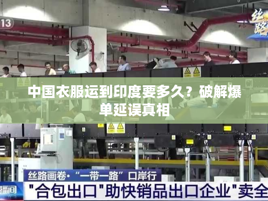 中国衣服运到印度要多久？破解爆单延误真相