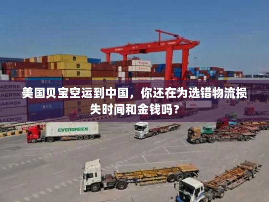 美国贝宝空运到中国,你还在为选错物流损失时间和金钱吗? 美国贝宝空运到中国,你还在为选错物流损失时间和金钱吗?