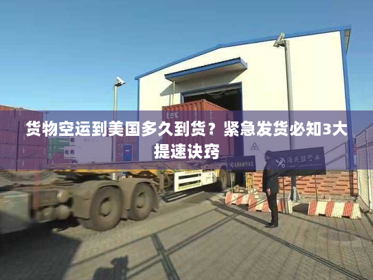 货物空运到美国多久到货?紧急发货必知3大提速诀窍 货物空运到美国多久到货?紧急发货必知3大提速诀窍
