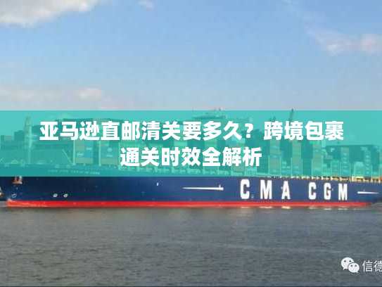 亚马逊直邮清关要多久？跨境包裹通关时效全解析