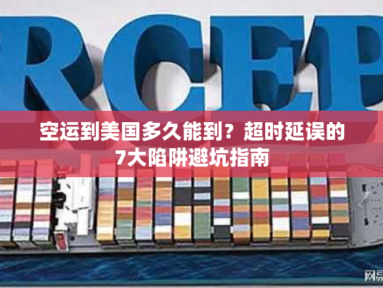 空运到美国多久能到?超时延误的7大陷阱避坑指南 空运到美国多久能到?超时延误的7大陷阱避坑指南