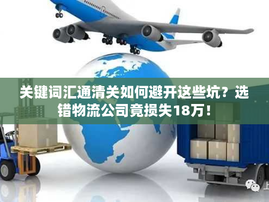 关键词汇通清关如何避开这些坑？选错物流公司竟损失18万！