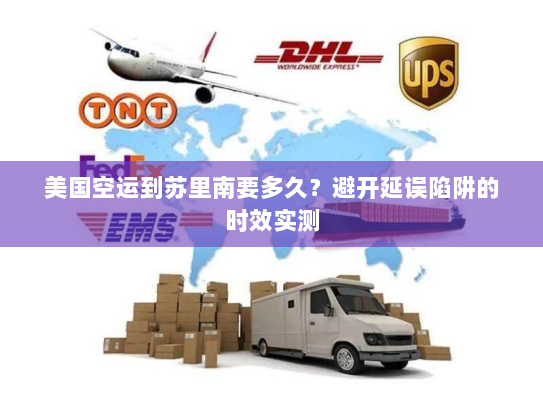 美国空运到苏里南要多久？避开延误陷阱的时效实测